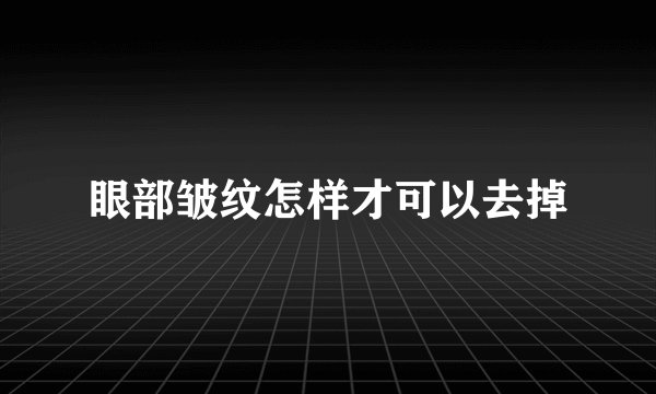 眼部皱纹怎样才可以去掉