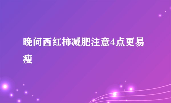 晚间西红柿减肥注意4点更易瘦
