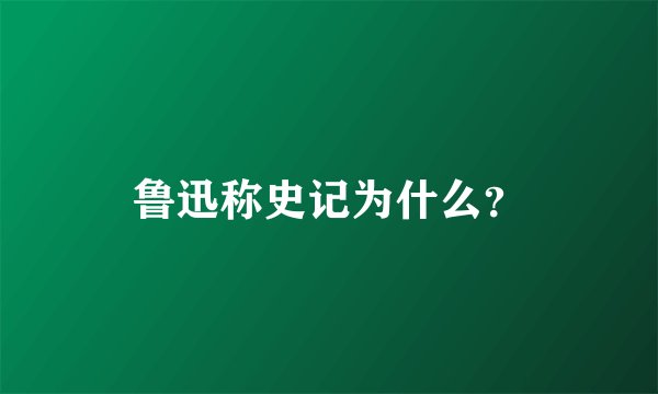 鲁迅称史记为什么？