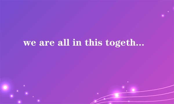 we are all in this together歌词？