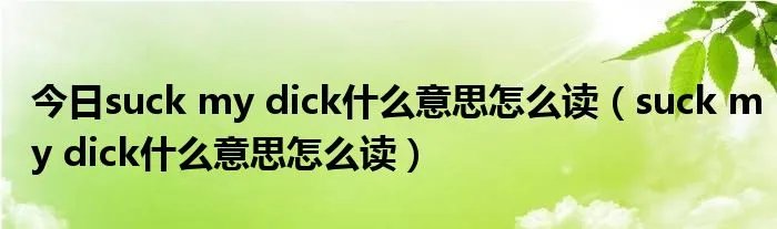 今日suck my dick什么意思怎么读（suck my dick什么意思怎么读）