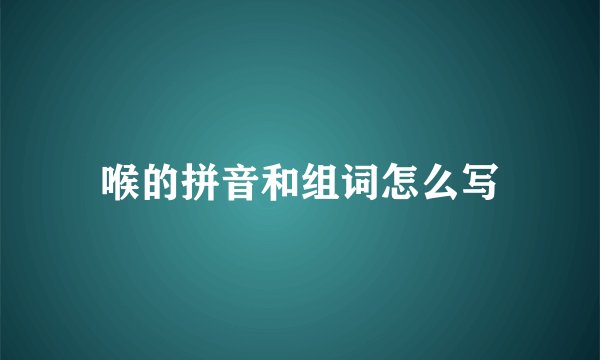 喉的拼音和组词怎么写