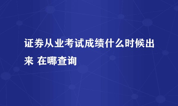证券从业考试成绩什么时候出来 在哪查询