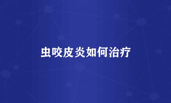 虫咬皮炎如何治疗