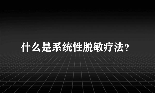 什么是系统性脱敏疗法?
