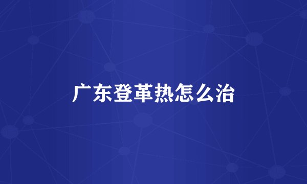 广东登革热怎么治