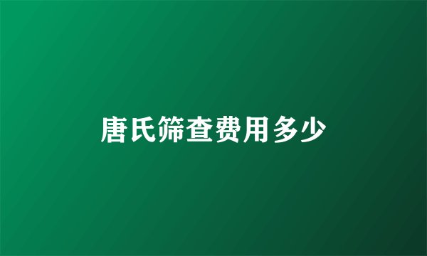 唐氏筛查费用多少