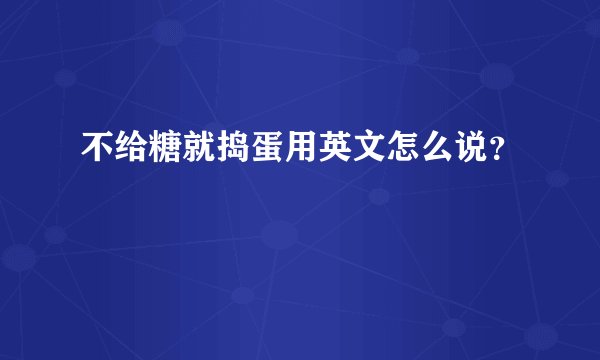 不给糖就捣蛋用英文怎么说?