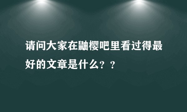 请问大家在鼬樱吧里看过得最好的文章是什么？？