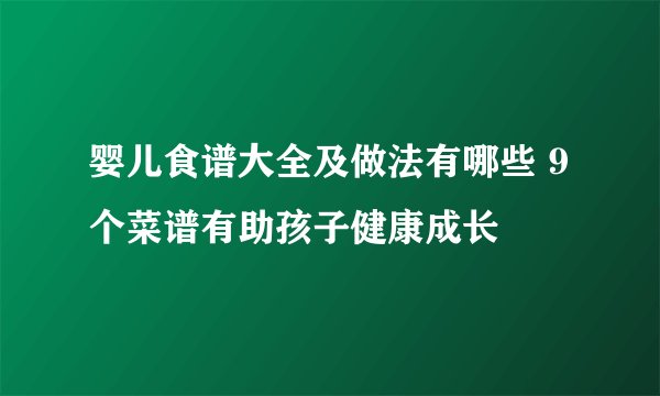 婴儿食谱大全及做法有哪些 9个菜谱有助孩子健康成长