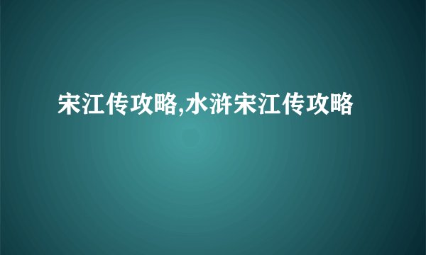 宋江传攻略,水浒宋江传攻略
