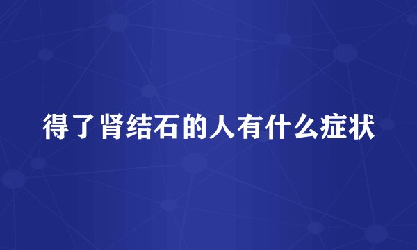 得了肾结石的人有什么症状
