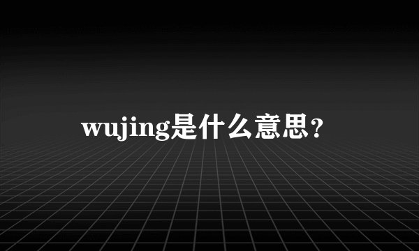 wujing是什么意思？