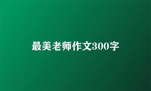 最美老师作文300字