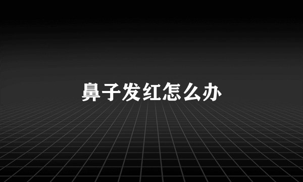 鼻子发红怎么办