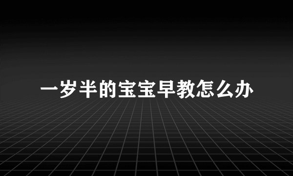 一岁半的宝宝早教怎么办