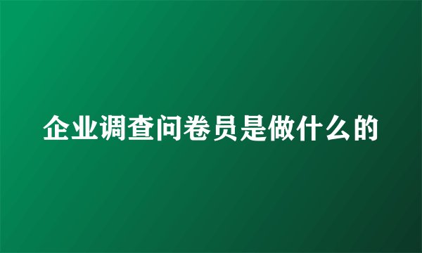 企业调查问卷员是做什么的
