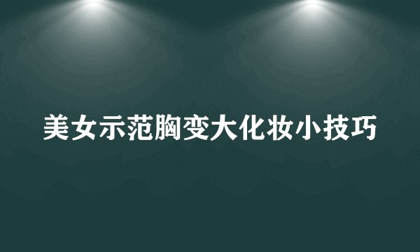 美女示范胸变大化妆小技巧