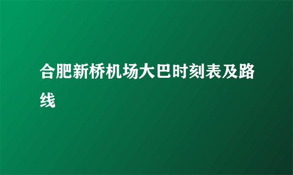 合肥新桥机场大巴时刻表及路线