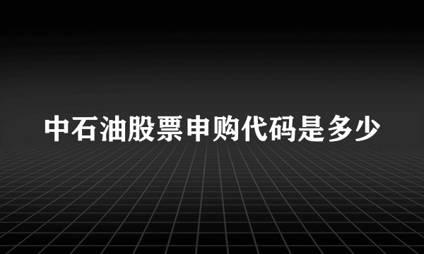 中石油股票申购代码是多少