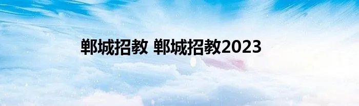郸城招教 郸城招教2023