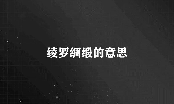 绫罗绸缎的意思