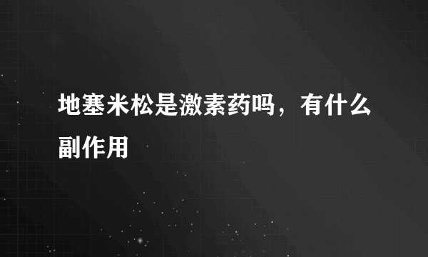 地塞米松是激素药吗,有什么副作用