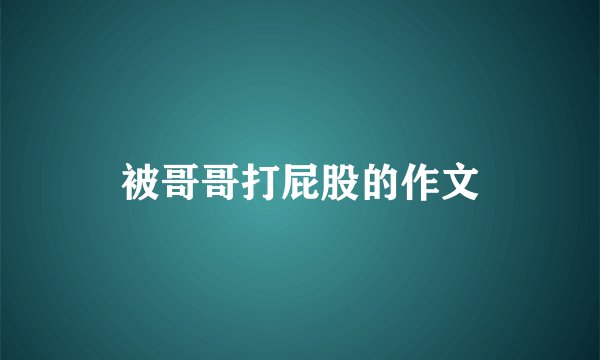 被哥哥打屁股的作文