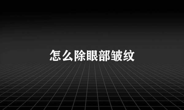 怎么除眼部皱纹