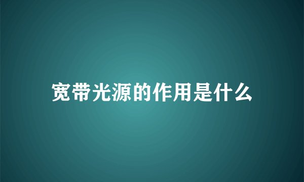 宽带光源的作用是什么