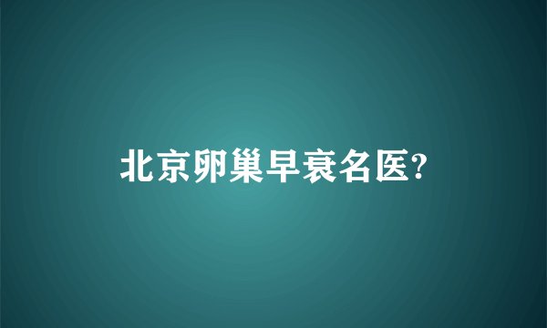 北京卵巢早衰名医?