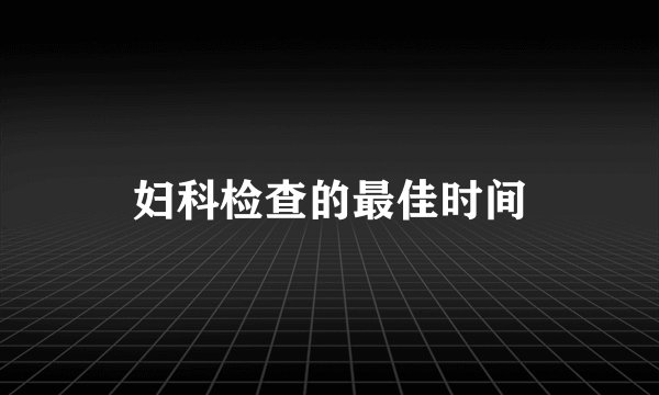妇科检查的最佳时间