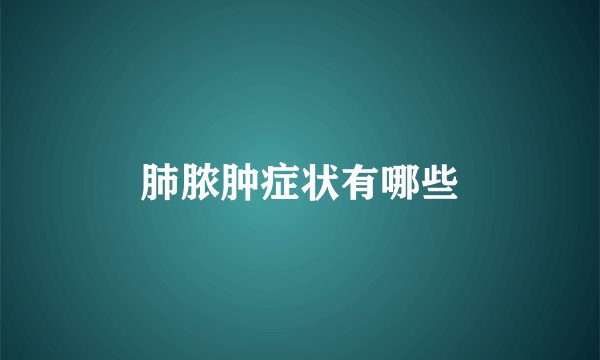 肺脓肿症状有哪些