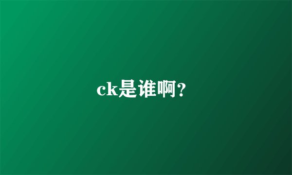 ck是谁啊?