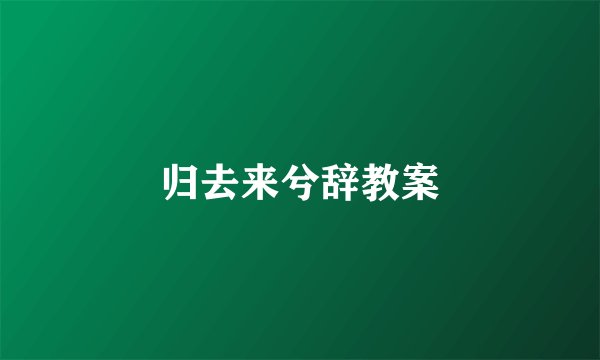 归去来兮辞教案