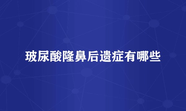 玻尿酸隆鼻后遗症有哪些