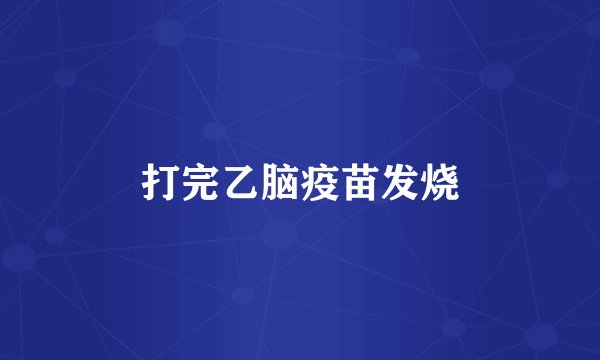 打完乙脑疫苗发烧