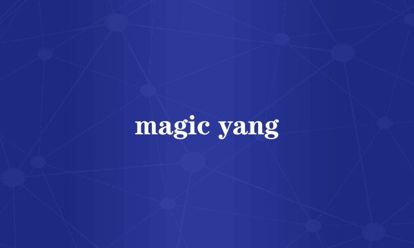 magic yang