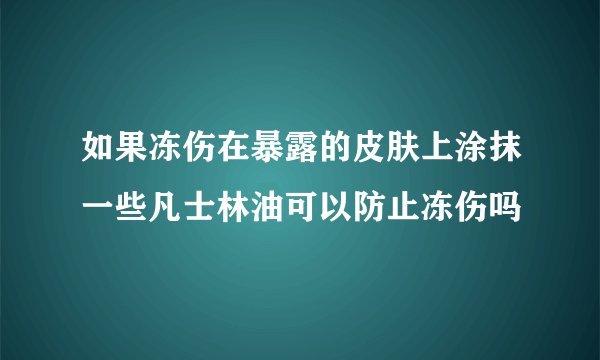 如果冻伤在暴露的皮肤上涂抹一些凡士林油可以防止冻伤吗