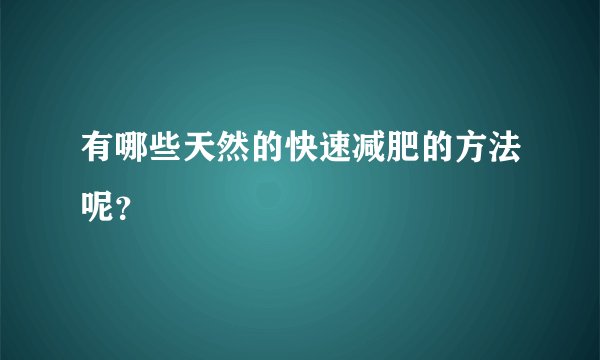 有哪些天然的快速减肥的方法呢？