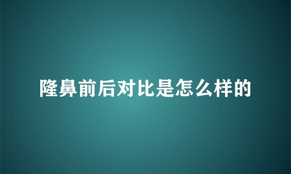 隆鼻前后对比是怎么样的