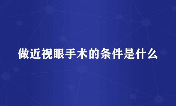 做近视眼手术的条件是什么