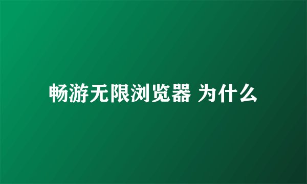 畅游无限浏览器 为什么