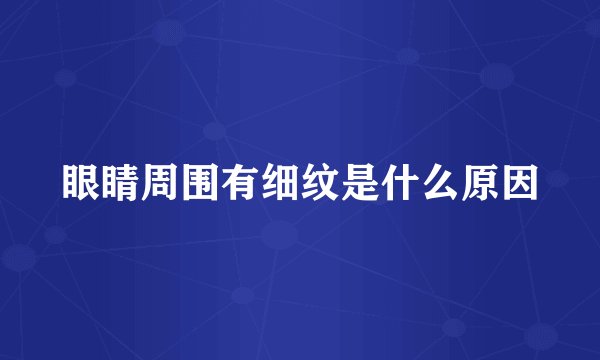 眼睛周围有细纹是什么原因
