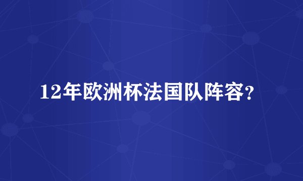 12年欧洲杯法国队阵容？