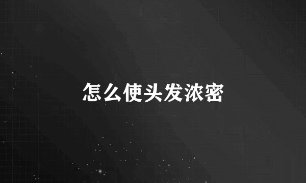 怎么使头发浓密