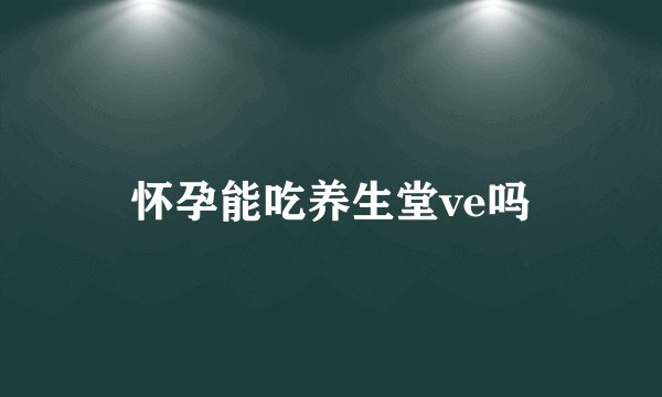 怀孕能吃养生堂ve吗