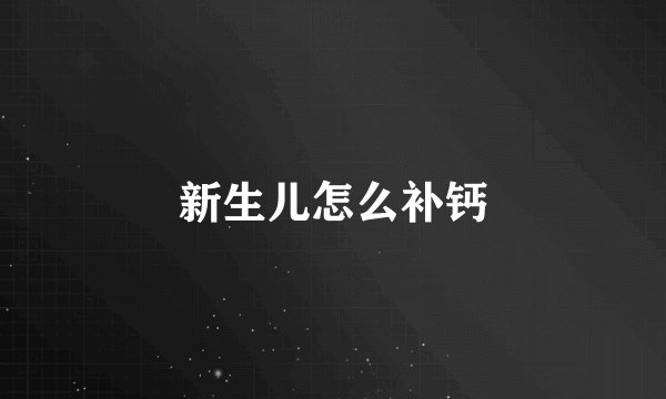 新生儿怎么补钙
