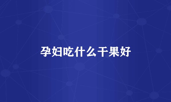 孕妇吃什么干果好