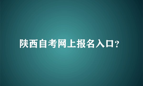 陕西自考网上报名入口？